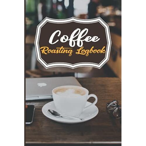 Coffee Roasting Logbook: A Logbook To Track Your Favourite Cafe Roasts, A Coffee Roasting Log Book To Document And Track Details On Coffee Varieties & Roasts, Perfect Gift For Coffee Lover