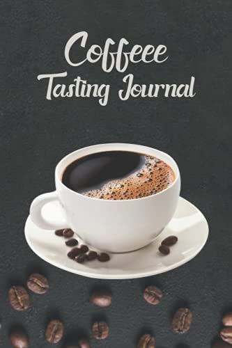 Coffee Tasting Journal: Coffe Testing Logbook For Rate Coffee Varieties And Roasts Brew Methods Notebook Gift For Coffee Lover Journal Notebook