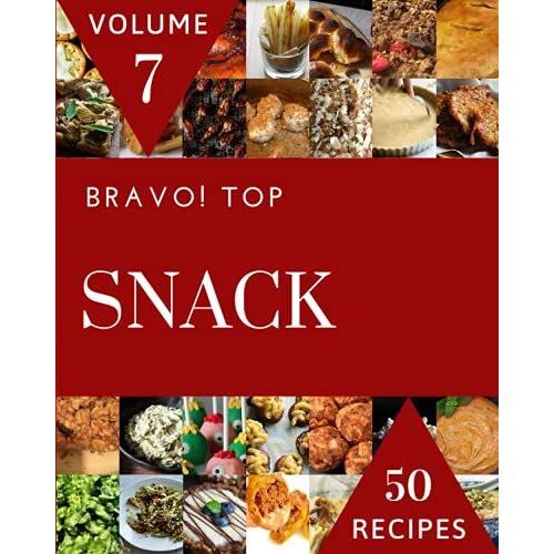 Bravo! Top 50 Snack Recipes Volume 7: A Snack Cookbook Everyone Loves!