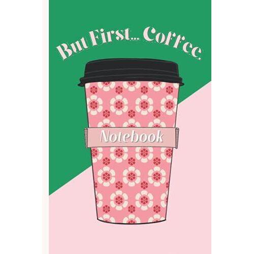 But First Coffee: Notebook Plain Lined, Coffee Themed Journal, Pretty Pink And Green Notebook For Coffee Lovers, 120 Page 6" X 9"