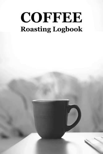Coffee Roasting Log Book: A Coffee Roasting Book| 6" X 9" Sized, 120-Page Coffee Brewing & Roasting Log With Templates Including Bean Origin, Humidity, Temperature And Much More!