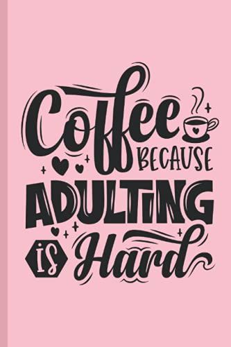 Coffee Because Adulting Is Hard: Blank Lined Journal, Coffee Themed Notebook, Gift Idea For Coffee Lovers!
