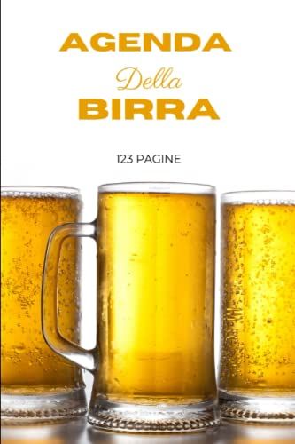 Agenda Della Birra: Agenda Della Birra : Beer Tasting Journal Per Tutti Gli Amanti Della Birra E I Birrai |123 Pagine, 120 Precompilate Da Completare