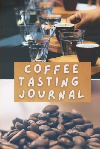 Coffee Tasting Journal: This Coffee Tasting Notebook Is Designed Around The Coffee You Are Tasting. Brew Method, Serving Type, Color, Flavor, And ... Price And Other Notes Can Be Recorded.