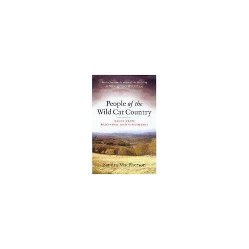 People Of The Wild Cat Country: Tales From Badenoch And Strathspey
