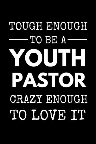 Tough Enough To Become A Youth Pastor Crazy Enough To Love It: Funny Notebook For Youth Pastors, A Great Appreciation Gift Idea For Youth Pastors And Ministers