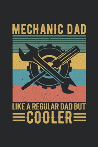 Mechanic Dad Like A Regular Dad But Cooler Design Gift Notebook: Perfect Gift For Dad, Grandpa, Uncle, Journal, Notebook Gift Mechanic Lovers, Gift Retirement Dad, 110 Lined Pages, 6x9 Inch Format
