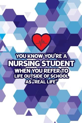 You Know You're A Nursing Student When You Refer To Life Outside Of School As "Real Life": Funny Notebook And Organizer For Daily To-Do's, Schedules, And Deadlines, Planner For Future Nurses