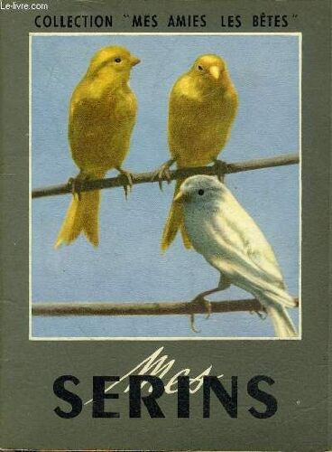 Mes Serins - Collection Mes Amis Les Betes.