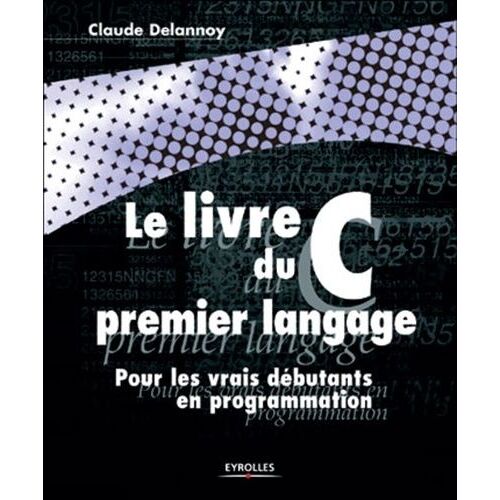 Le Livre Du C Premier Langage - Pour Les Vrais Débutants En Programmation