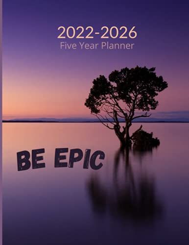Be Epic Five Year Planner 2022-2026: Planner 2022-2026 ,60 Months Shedule Organizer For Teachers, Students, Men And Women...Large 8.5x11 Inches 140 Pages