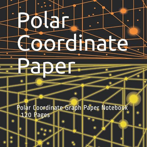 Polar Coordinate Paper: Polar Coordinate Graph Paper Notebook | Polar Sketchbook | 120 Pages |