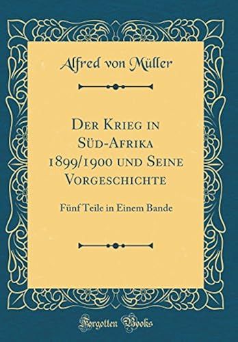 Der Krieg In Süd-Afrika 1899/1900 Und Seine Vorgeschichte: Fünf Teile In Einem Bande (Classic Reprint)