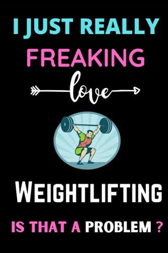 I Just Really Freaking Love Weightifting. Is That A Problem?: Birthday Blank Lined Weightiftinglovers Journal For Kids,Boy And Girls