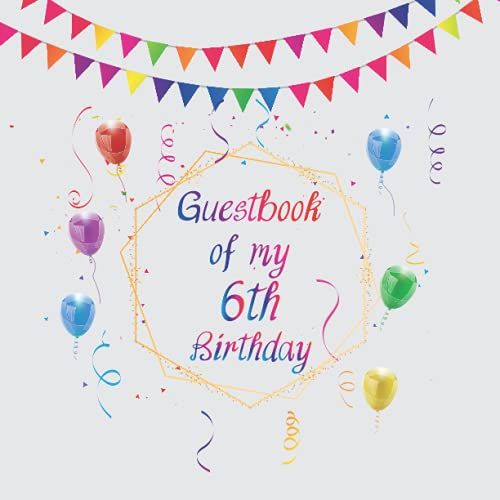 My 6th Birthday Guest Book: 6 Year Old B-Day Guests Books, Gifts Tracker, Special Wishes, Birthdays Party And Celebration Keepsake Memory.