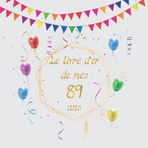 Le Livre D'or De Mes 89 Ans: Idée Cadeau Et Décoration Pour Les 89 Ans D'anniversaire| Félicitations Écrites | Album Photos | Registre Des Cadeaux Et ... Personnalisable Pour Les Invités.