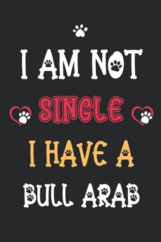 I Am Not Single I Have A Bull Arab: Notebook For Bull Arab Lover Men & Women. Blank Lined Ruled Diary For Bull Arab Lover.