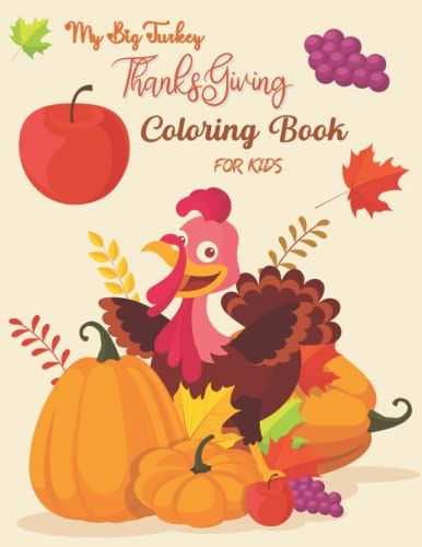 My Big Turkey Thanksgiving Coloring Book For Kids: Perfect Birthday Presents For Kids And Toddlers Who Loves Funny Happy Thanksgiving Turkey Day ... Leaves, Feast, Celebrate Harvest, Dinner