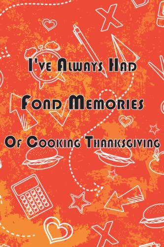 I've Always Had Fond Memories Of Cooking Thanksgiving: Notebook Journal - Large 6 X 9 Inches - Blank
