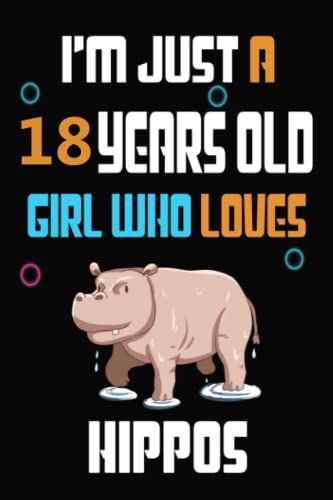 I Am Just A 18 Years Old Girl Who Loves Hippos: Lined Notebook, Thanksgiving & Birthday Gift For 18 Years Old Hippos Lovers