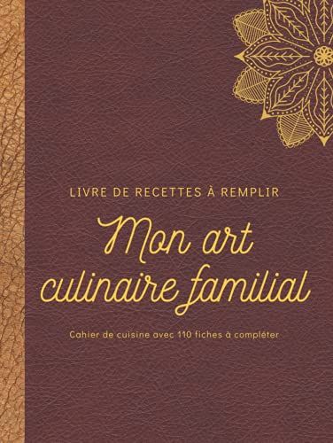 Mon Art Culinaire Familial - Livre De Recettes À Remplir- Cahier De Cuisine Avec 110 Fiches À Compléter: Premium Carnet Couverture Rigide.Un Cadeau ... Les Amateurs De Cuisine Et Les Cuisiniers