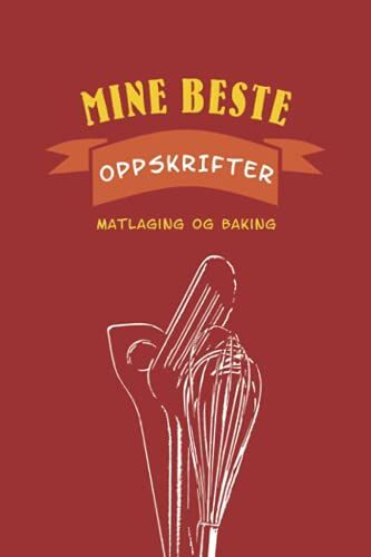 "Mine Beste Oppskrifter" - Matlaging Og Baking: Notatbok - Kokebok For Å Skrive Ned Dine Matlagingsideer - Din Personlige Oppskriftssamling - Kulinarisk Tilbehør, Kjøkkenutstyr
