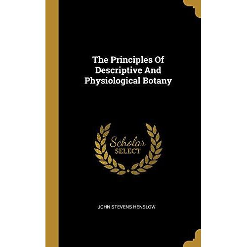 The Principles Of Descriptive And Physiological Botany