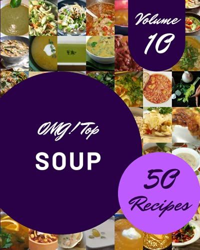 Omg! Top 50 Soup Recipes Volume 10: Soup Cookbook - Where Passion For Cooking Begins