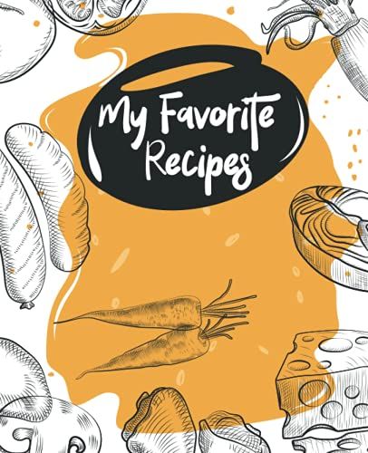 My Favorite Recipes: Blank Recipe Book To Write In - Customize Your Cookbook, Note Down Your Favorite 110 Recipes In One Place.