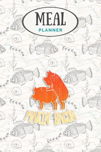 Meal Planner - Funny Making Bacon Gift For Men Women Cool Pig Bacon Joke: Track And Plan Your Meals Weekly (53 Week Food Planner / Journal / Calendar ... List, Meal Prep And Planning Grocery List