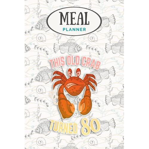 Meal Planner - Funny This Old Crab Turned 80 Maryland Crabby Gift: Track And Plan Your Meals Weekly (53 Week Food Planner / Journal / Calendar / Diary ... List, Meal Prep And Planning Grocery List