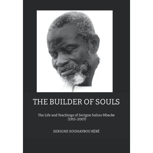 The Builder Of Souls: The Life And Teachings Of Serigne Saliou Mbacké 1915-2007 (English Edition)