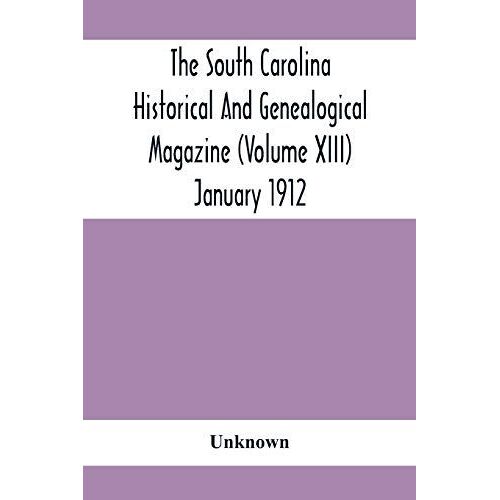 The South Carolina Historical And Genealogical Magazine (Volume Xiii) January 1912
