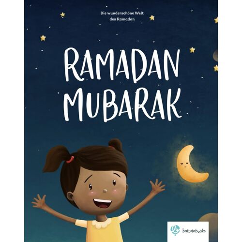 Ramadan Mubarak: Die Wunderschöne Welt Des Ramadan | Ramadangeschichte | Islamisches Kinderbuch (Islamische Kinderbücher Von Battutabooks)
