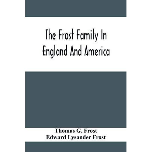 The Frost Family In England And America With Special Reference To Edmund Frost And Some Of His Descendants