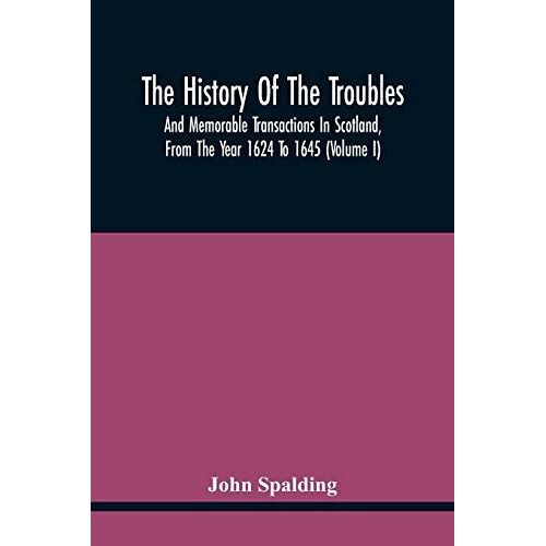 The History Of The Troubles And Memorable Transactions In Scotland, From The Year 1624 To 1645 (Volume I)