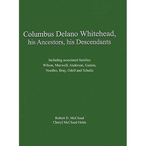 Columbus Delano Whitehead, His Ancestors, His Descendants: Including Associated Families, Wilson, Maxwell, Anderson, Gaston, Needles, Bray, Odell And