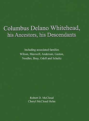 Columbus Delano Whitehead, His Ancestors, His Descendants: Including Associated Families, Wilson, Maxwell, Anderson, Gaston, Needles, Bray, Odell And