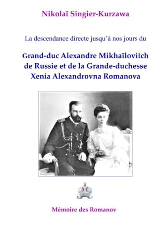 La Descendance Directe Jusqu'à Nos Jours Du Grand-Duc Alexandre Mikhaïlovitch De Russie Et De La Grande-Duchesse Xenia Alexandrovna Romanova