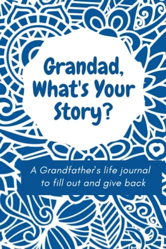 Grandad What's Your Story?: A Grandfather's Life Journal To Fill Out And Give Back.