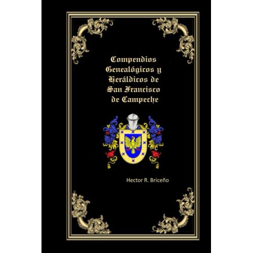 Compendios Genealogicos Y Heraldicos De San Francisco De Campeche