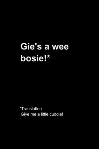 Gie's A Wee Bosy! Notebook: Scottish Doric Dialect Notebook 120 Lined Pages 6 X 9"