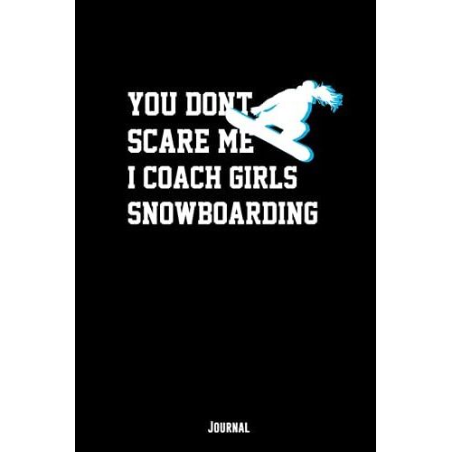 You Dont Scare Me I Coach Girls Snowboarding Journal: Funny Lined Journal/ Composition Notebook / Practice Notes For Coaches Who Love To Train Women ... Finish), Perfect Snowboarding Coach Gift.