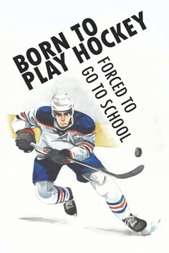 Born To Play Hockey Forced To Go To School: Perfect Hockey Journal For Kids And Adults, Blank Lined Notebook Journal Of Blank Lined Pages