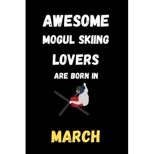 Awesome Mogul Skiing Lovers Are Born In March : Cute Journal Notebook To Write: Lined Notebook 6×9 In 15.24×22.86 Cm 120 Pages/Birthday Gift/Diary/Gift For Who Born In March