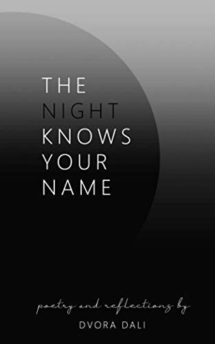The Night Knows Your Name: Poetry And Reflections By Dvora Dali