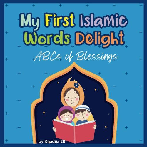 My First Islamic Words Delight: Abcs Blessings | Abcs Of Joyful Learning From Letter A To Letter Z | Islamic Books For Kids