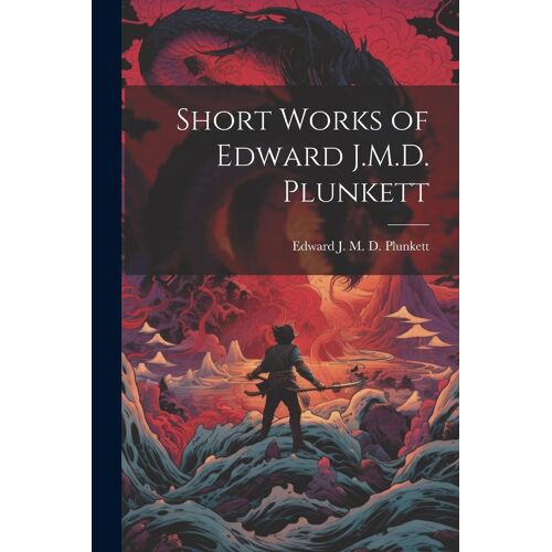 Short Works Of Edward J.M.D. Plunkett