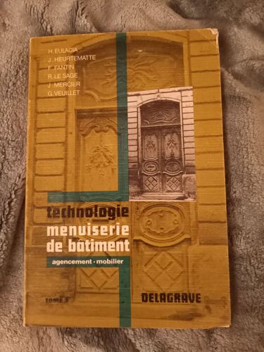 Technologie Menuiserie Du Bâtiment, Agencement, Mobilier, H. Eulacia, J. Heurtematte, F. Fantin, R. Le Sage, J. Mercier, G. Veuillet, Tome 1 Delagrave 1976.