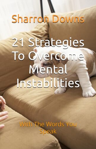 21 Strategies To Overcome Mental Instabilities: With The Words You Speak